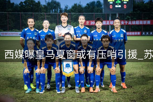 西媒曝皇马夏窗或有压哨引援 苏比门迪仍在考虑范围内